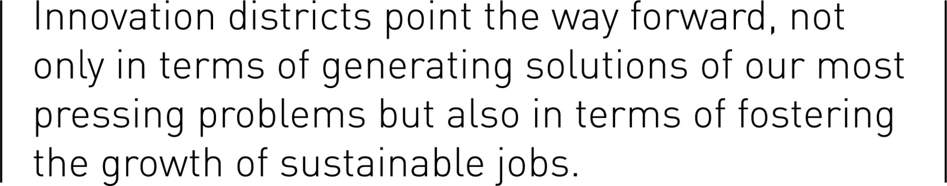 Innovation districts point the way forward, not only in terms of generating solutions of our most pressing problems but also in terms of fostering the growth of sustainable jobs. 